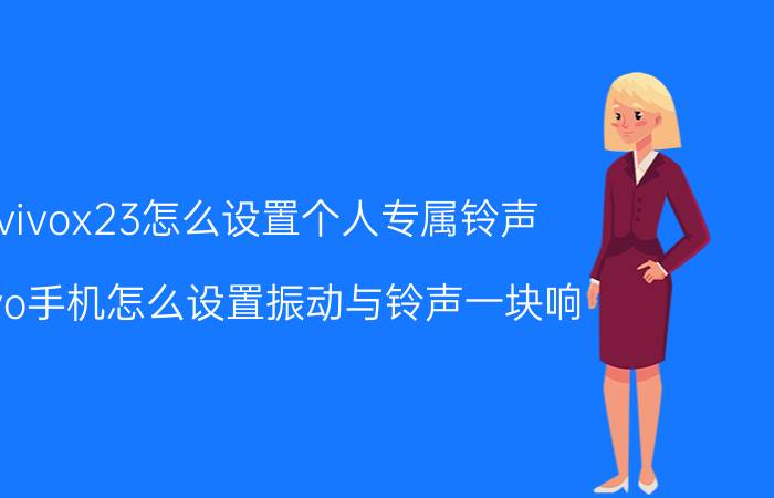 vivox23怎么设置个人专属铃声 vivo手机怎么设置振动与铃声一块响？